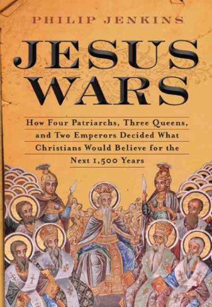 Jesus Wars: How Four Patriarchs, Three Queens, and Two Emperors Decided What Christians Would Believe for the Next 1,500 years cover