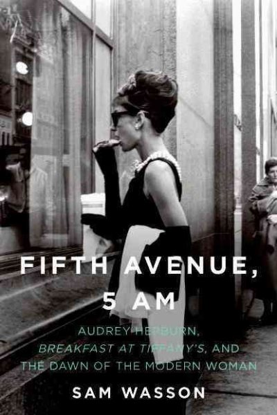 Fifth Avenue, 5 A.M.: Audrey Hepburn, Breakfast at Tiffany's, and the Dawn of the Modern Woman cover