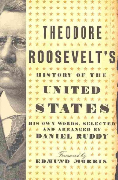 Theodore Roosevelt's History of the United States: His Own Words, Selected and Arranged by Daniel Ruddy cover