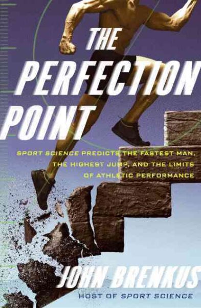 The Perfection Point: Sport Science Predicts the Fastest Man, the Highest Jump, and the Limits of Athletic Performance cover