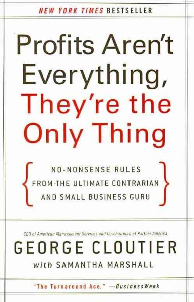 Profits Aren't Everything, They're the Only Thing: No-Nonsense Rules from the Ultimate Contrarian and Small Business Guru cover