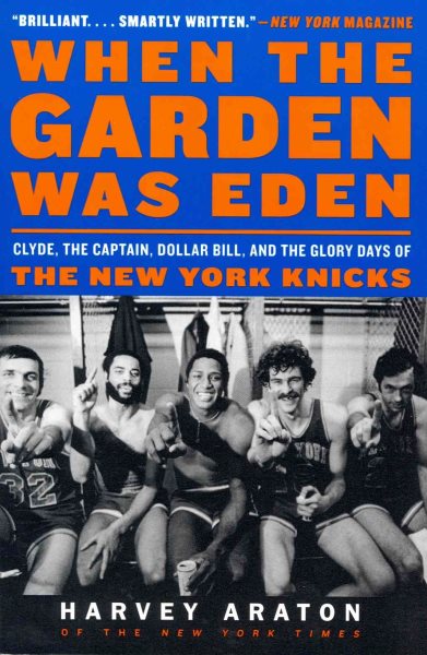 When the Garden Was Eden: Clyde, the Captain, Dollar Bill, and the Glory Days of the New York Knicks cover