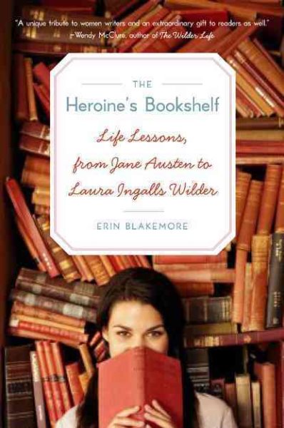 Heroine's Bookshelf, The: Life Lessons, from Jane Austen to Laura Ingalls Wilder