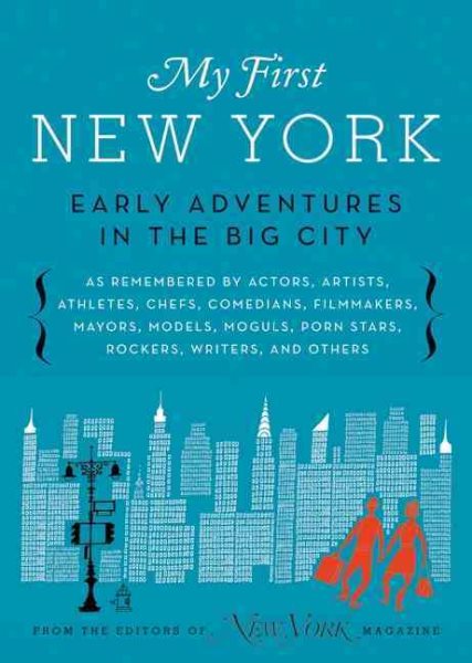 My First New York: Early Adventures in the Big City (As Remembered by Actors, Artists, Athletes, Chefs, Comedians, Filmmakers, Mayors, Models, Moguls, Porn Stars, Rockers, Writers, and Others cover