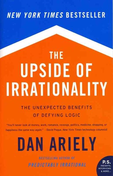 The Upside of Irrationality: The Unexpected Benefits of Defying Logic cover