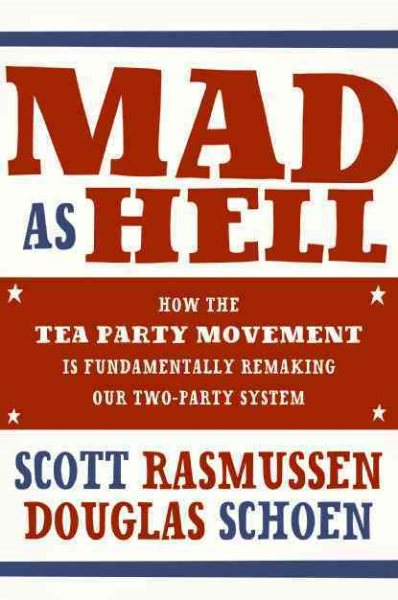 Mad As Hell: How the Tea Party Movement Is Fundamentally Remaking Our Two-Party System cover