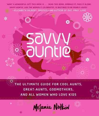 Savvy Auntie: The Ultimate Guide for Cool Aunts, Great-Aunts, Godmothers, and All Women Who Love Kids cover