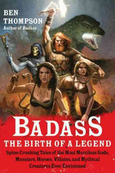 Badass: The Birth of a Legend: Spine-Crushing Tales of the Most Merciless Gods, Monsters, Heroes, Villains, and Mythical Creatures Ever Envisioned (Badass Series) cover
