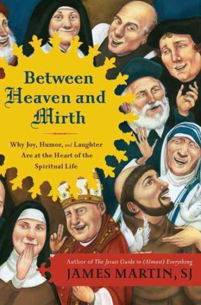 Between Heaven and Mirth: Why Joy, Humor, and Laughter Are at the Heart of the Spiritual Life cover