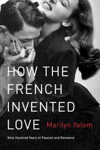 How the French Invented Love: Nine Hundred Years of Passion and Romance cover