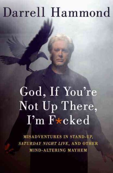 God, If You're Not Up There, I'm F*cked: Tales of Stand-Up, Saturday Night Live, and Other Mind-Altering Mayhem cover