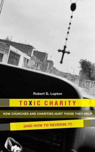 Toxic Charity: How Churches and Charities Hurt Those They Help (And How to Reverse It) cover