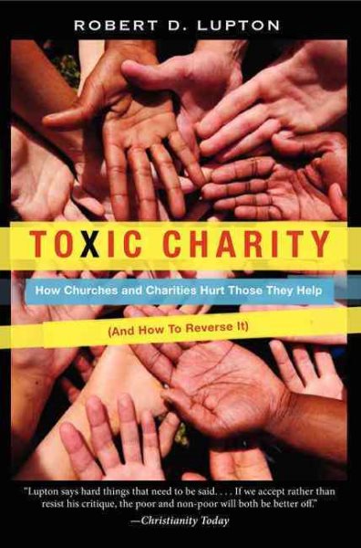 Toxic Charity: How Churches and Charities Hurt Those They Help, And How to Reverse It cover