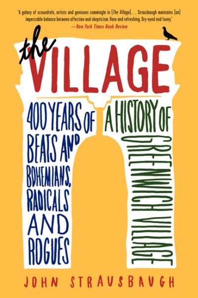 The Village: 400 Years of Beats and Bohemians, Radicals and Rogues, a History of Greenwich Village cover