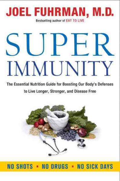 Super Immunity: The Essential Nutrition Guide for Boosting Your Body's Defenses to Live Longer, Stronger, and Disease Free (Eat for Life) cover