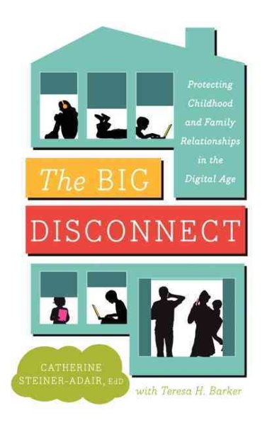 The Big Disconnect: Protecting Childhood and Family Relationships in the Digital Age cover