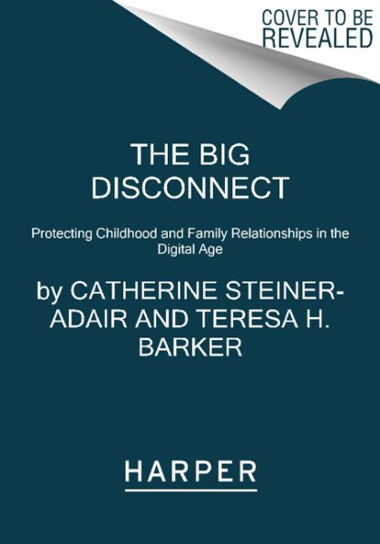 The Big Disconnect: Protecting Childhood and Family Relationships in the Digital Age cover