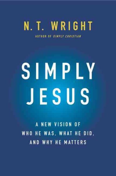 Simply Jesus: A New Vision of Who He Was, What He Did, and Why He Matters cover