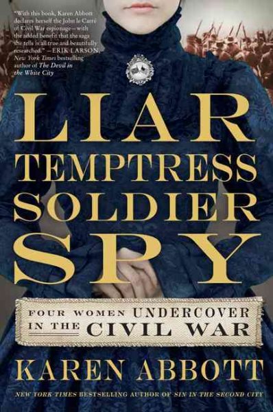 Liar, Temptress, Soldier, Spy: Four Women Undercover in the Civil War cover