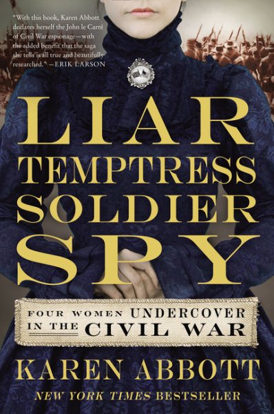 Liar, Temptress, Soldier, Spy: Four Women Undercover in the Civil War cover