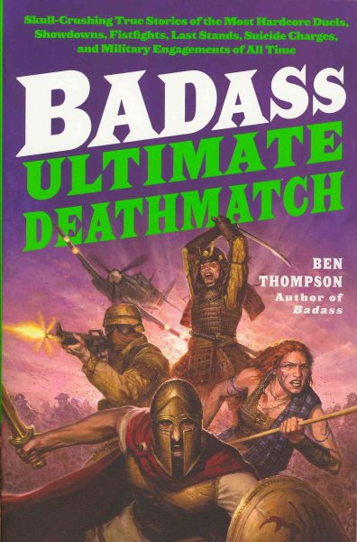 Badass: Ultimate Deathmatch: Skull-Crushing True Stories of the Most Hardcore Duels, Showdowns, Fistfights, Last Stands, Suicide Charges, and Military Engagements of All Time (Badass Series) cover