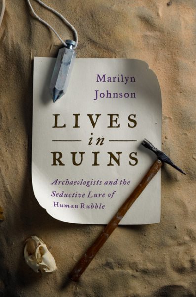Lives in Ruins: Archaeologists and the Seductive Lure of Human Rubble cover