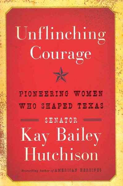 Unflinching Courage: Pioneering Women Who Shaped Texas cover