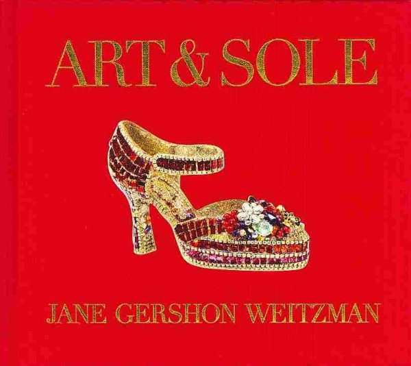Art & Sole: A Spectacular Selection of More Than 150 Fantasy Art Shoes from the Stuart Weitzman Collection cover