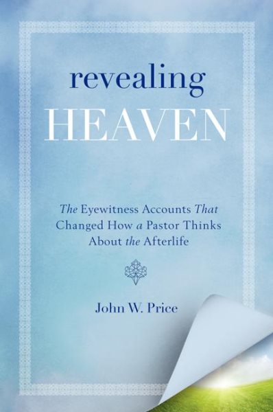 Revealing Heaven: The Eyewitness Accounts That Changed How a Pastor Thinks About the Afterlife cover