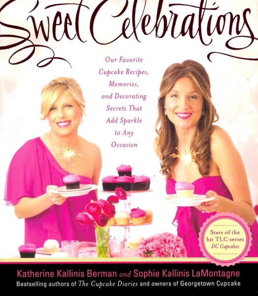 Sweet Celebrations: Our Favorite Cupcake Recipes, Memories, and Decorating Secrets That Add Sparkle to Any Occasion cover