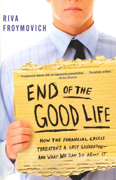 End of The Good Life: How the Financial Crisis Threatens a Lost Generation--and What We Can Do About It cover