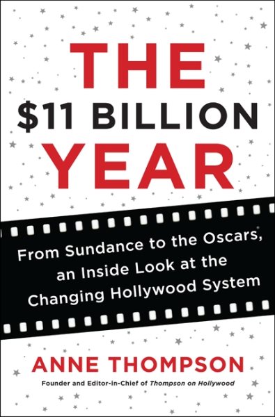 The $11 Billion Year: From Sundance to the Oscars, an Inside Look at the Changing Hollywood System cover