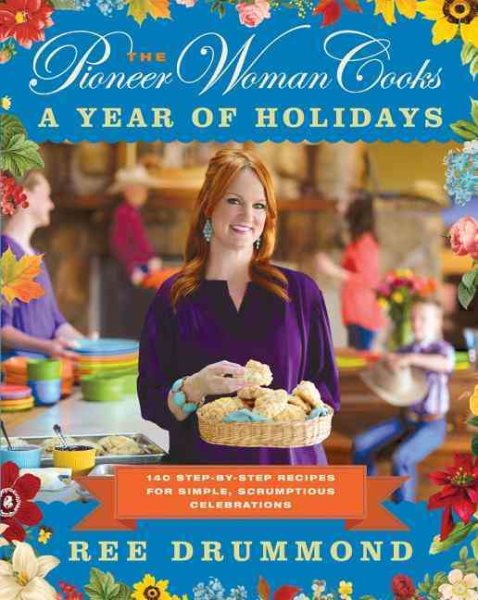 The Pioneer Woman Cooks―A Year of Holidays: 140 Step-by-Step Recipes for Simple, Scrumptious Celebrations cover