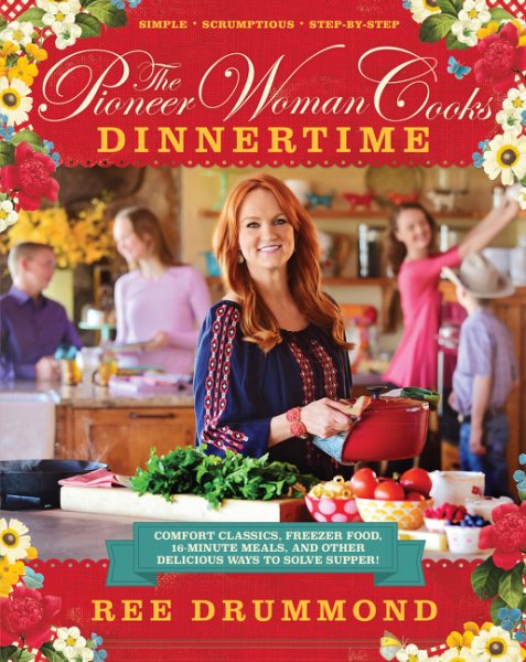 The Pioneer Woman Cooks: Dinnertime - Comfort Classics, Freezer Food, 16-minute Meals, and Other Delicious Ways to Solve Supper cover