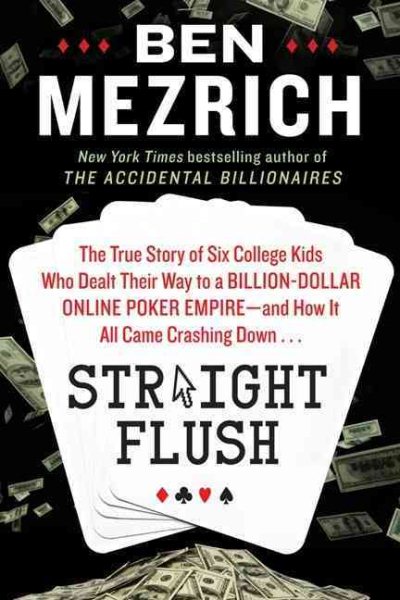 Straight Flush: The True Story of Six College Friends Who Dealt Their Way to a Billion-Dollar Online Poker Empire--and How It All Came Crashing Down . . . cover