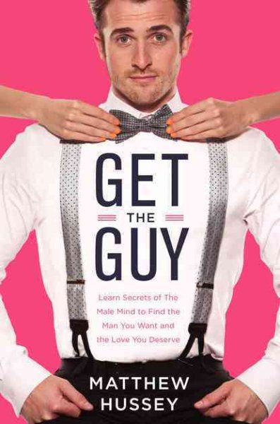 Get the Guy: Learn Secrets of the Male Mind to Find the Man You Want and the Love You Deserve cover