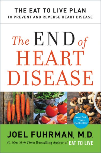 The End of Heart Disease: The Eat to Live Plan to Prevent and Reverse Heart Disease (Eat for Life)
