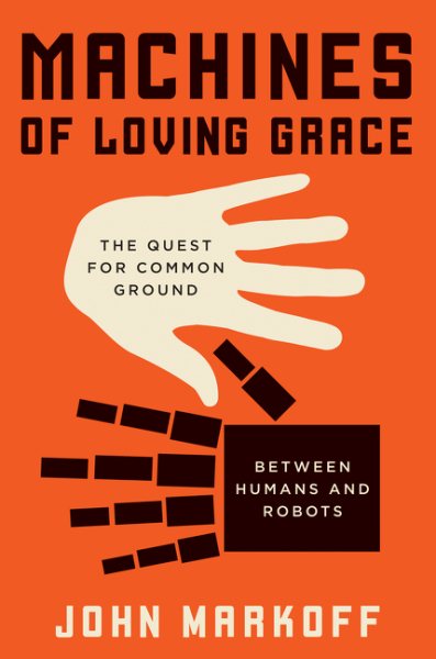 Machines of Loving Grace: The Quest for Common Ground Between Humans and Robots cover
