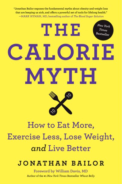 The Calorie Myth: How to Eat More, Exercise Less, Lose Weight, and Live Better cover