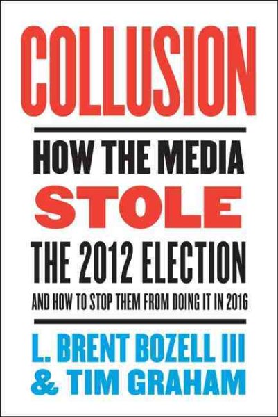 Collusion: How the Media Stole the 2012 Election---and How to Stop Them from Doing It in 2016 cover