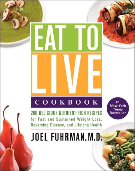 Eat to Live Cookbook: 200 Delicious Nutrient-Rich Recipes for Fast and Sustained Weight Loss, Reversing Disease, and Lifelong Health (Eat for Life) cover