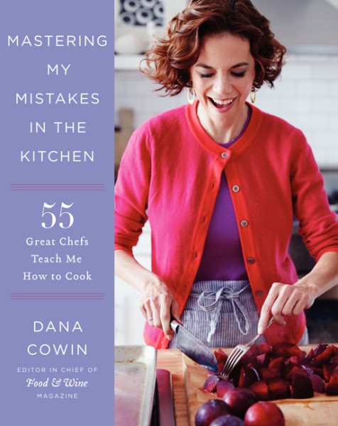 Mastering My Mistakes in the Kitchen: Learning to Cook with 65 Great Chefs and Over 100 Delicious Recipes cover