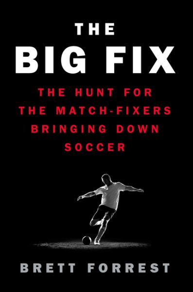 The Big Fix: The Hunt for the Match-Fixers Bringing Down Soccer cover