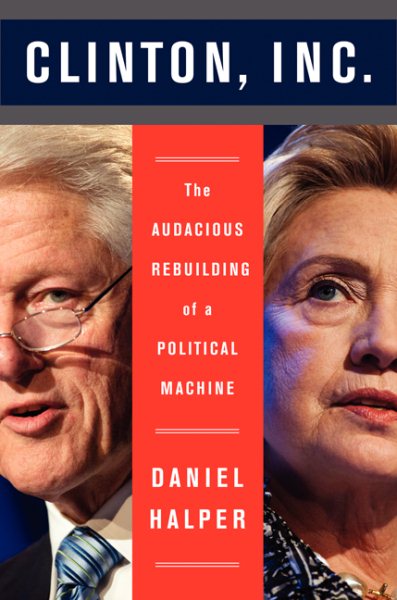 Clinton, Inc.: The Audacious Rebuilding of a Political Machine cover