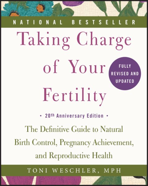 Taking Charge of Your Fertility, 20th Anniversary Edition: The Definitive Guide to Natural Birth Control, Pregnancy Achievement, and Reproductive Health cover