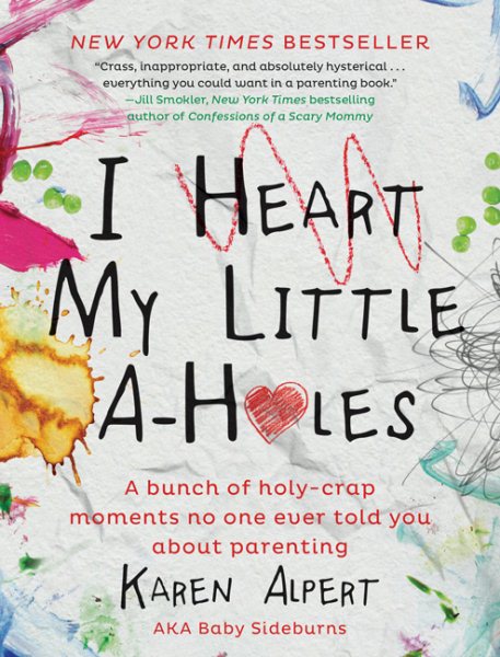 I Heart My Little A-Holes: A bunch of holy-crap moments no one ever told you about parenting cover