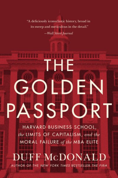 The Golden Passport: Harvard Business School, the Limits of Capitalism, and the Moral Failure of the MBA Elite cover