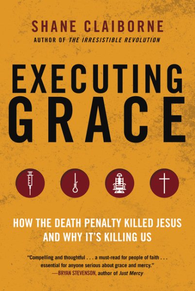 Executing Grace: How the Death Penalty Killed Jesus and Why It's Killing Us cover
