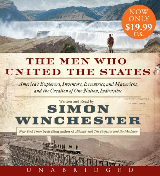 The Men Who United the States Low Price CD: America's Explorers, Inventors, Eccentrics and Mavericks, and the Creation of One Nation, Indivisible cover