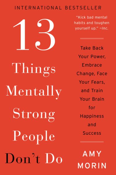 13 Things Mentally Strong People Don't Do: Take Back Your Power, Embrace Change, Face Your Fears, and Train Your Brain for Happiness and Success cover